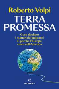Libro Terra promessa. Cosa rivelano i numeri dei migranti. E perché l'Europa vince sull'America Roberto Volpi