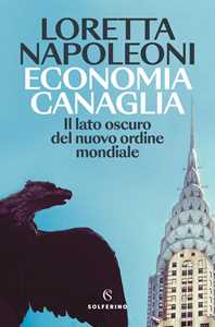 Libro Economia canaglia. Il lato oscuro del nuovo ordine mondiale Loretta Napoleoni