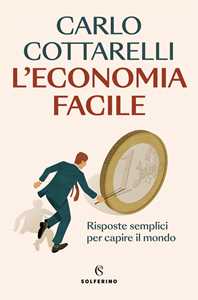 Libro L'economia facile. Risposte semplici per capire il mondo Carlo Cottarelli