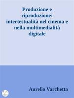 Produzione e riproduzione: intertestualità nel cinema e nella multimedialità digitale