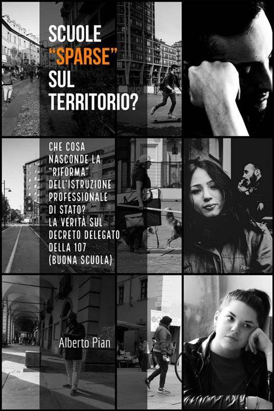 Scuole «sparse» sul territorio? Che cosa nasconde la «riforma» dell'istruzione professionale di Stato? La verità sul decreto delegato della 107 (Buona Scuola) - Alberto Pian - ebook