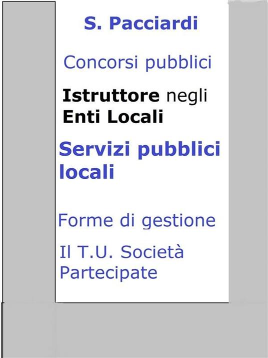 Concorso istruttore enti locali. Servizi pubblici locali. Sintesi ragionata per concorsi pubblici - S. Pacciardi - ebook