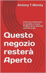 Questo negozio resterà aperto. Come incrementare le vendite e il giro d'affari di un'attività commerciale