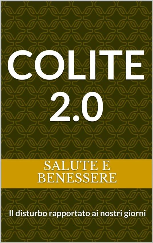 Colite 2.0. Il disturbo rapportato ai nostri giorni - Salute e benessere - ebook