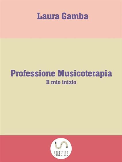 Professione musicoterapia. Il mio inizio - Laura Gamba - ebook