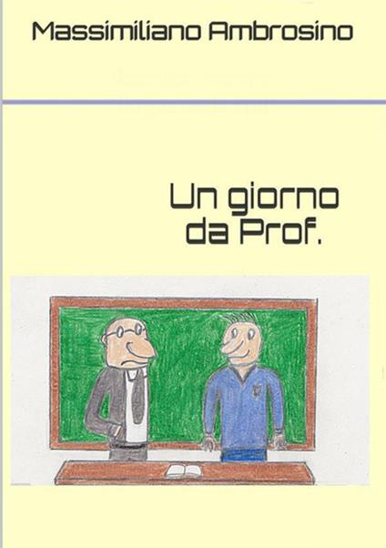 Un giorno da prof. - Massimiliano Ambrosino - copertina