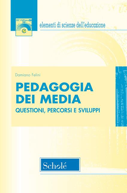 Pedagogia dei media. Questioni, percorsi e sviluppi. Nuova ediz. - Damiano Felini - copertina