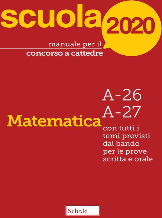 Manuale per il concorso a cattedre 2020. Matematica. A-26 A-27. Con tutti i temi previsti dal bando per le prove scritta e orale - copertina