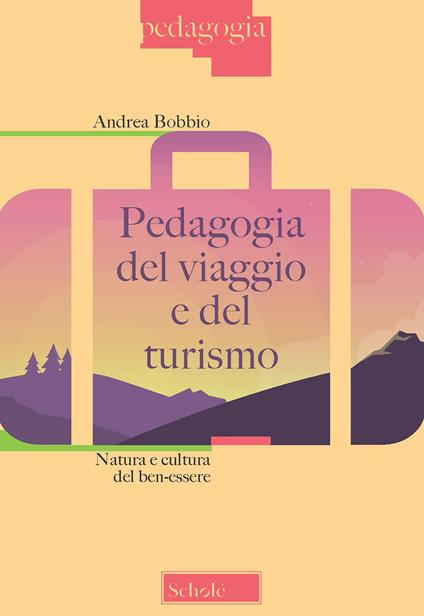 Pedagogia del viaggio e del turismo. Natura e cultura del ben-essere - Andrea Bobbio - copertina