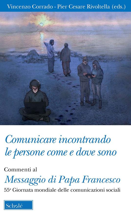 Comunicare incontrando le persone come e dove sono. Commenti al Messaggio di papa Francesco per la 55ª Giornata mondiale delle comunicazioni sociali - copertina