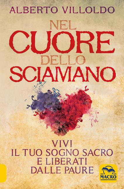 Nel cuore dello sciamano. Vivi il tuo sogno sacro e liberati dalle paure - Alberto Villoldo - copertina