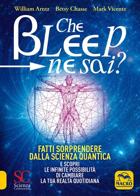 Che bleep ne sai? Fatti sorprendere dalla scienza quantica e scopri le infinite possibilità di cambiare la tua realtà quotidiana - William Arntz,Betsy Chasse,Mark Vicente - copertina