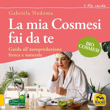 La mia cosmesi fai da te. Guida all'autoproduzione fresca e naturale - Gabriela Nedoma - copertina