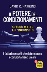 Il potere dei condizionamenti. Scacco matto all'inconscio. I fattori nascosti che determinano i comportamento umani