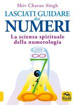 Lasciati guidare dai numeri. La scienza spirituale della numerologia