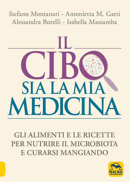 Il cibo sia la mia medicina. Gli alimenti e le ricette per nutrire il microbiota e curarsi mangiando - Stefano Montanari,Antonietta M. Gatti,Alessandra Borelli - copertina