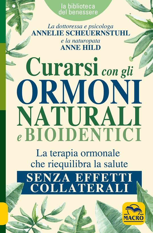 Curarsi con gli ormoni naturali e bioidentici. La terapia ormonale che riequilibra la salute senza effetti collaterali - Annelie Scheuernstuhl,Anne Hild - copertina