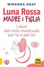 Luna rossa. Madre e figlia. I doni del ciclo mestruale per te e per lei