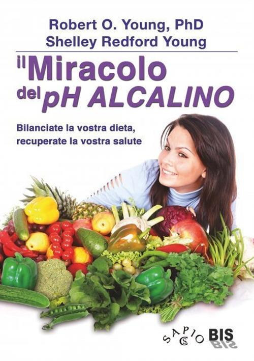 Il miracolo del pH alcalino. Bilanciate la vostra dieta, recuperate la vostra salute - Robert O. Young,Shelley Redford Young - copertina