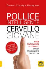 Pollice intelligente. Cervello giovane. Come ringiovanire il cervello con la stimolazione del pollice. Nuova ediz.