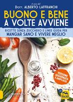 Buono e bene a volte avviene. Ricette senza zucchero e linee guida per mangiare sano e vivere meglio