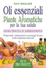 Oli essenziali e piante aromatiche per la tua salute. Guida pratica di aromaterapia