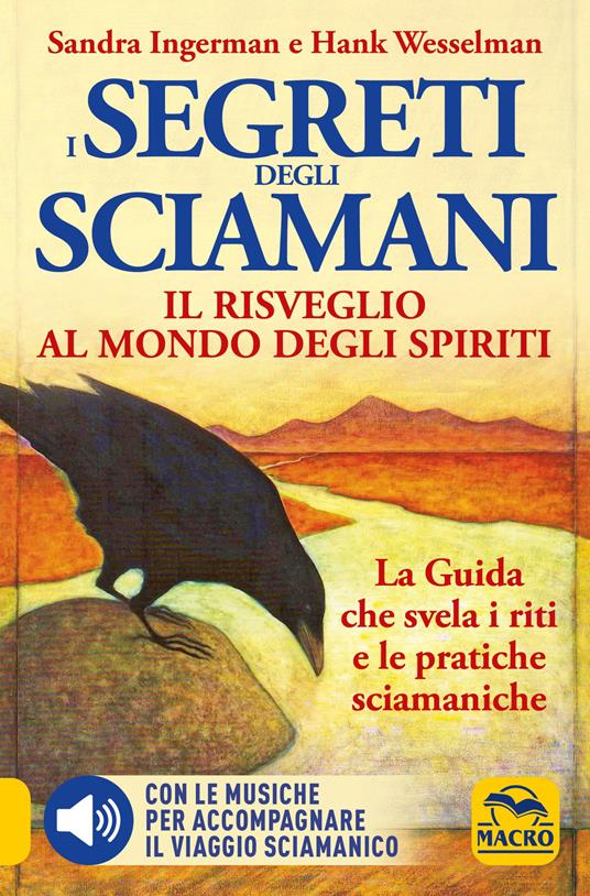 I Segreti degli Sciamani. Il risveglio al mondo degli Spiriti. La guida che svela i riti e le pratiche sciamaniche. Con CD-Audio - Sandra Ingerman,Hank Wesselman - copertina