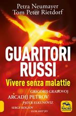 Guaritori russi. Vivere senza malattie. Grigorij Grabovoj, Arcadij Petrov, Pjotr Elkunoviz, Serge Kolzov, Igor Arep Jev