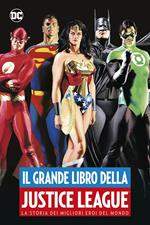 Il grande libro della Justice League. La storia dei migliori eroi del mondo