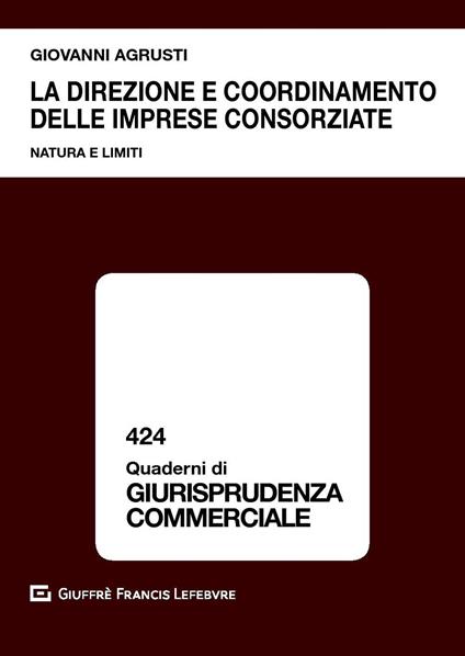 La direzione e coordinamento delle imprese consorziate. Natura e limiti - Giovanni Agrusti - copertina