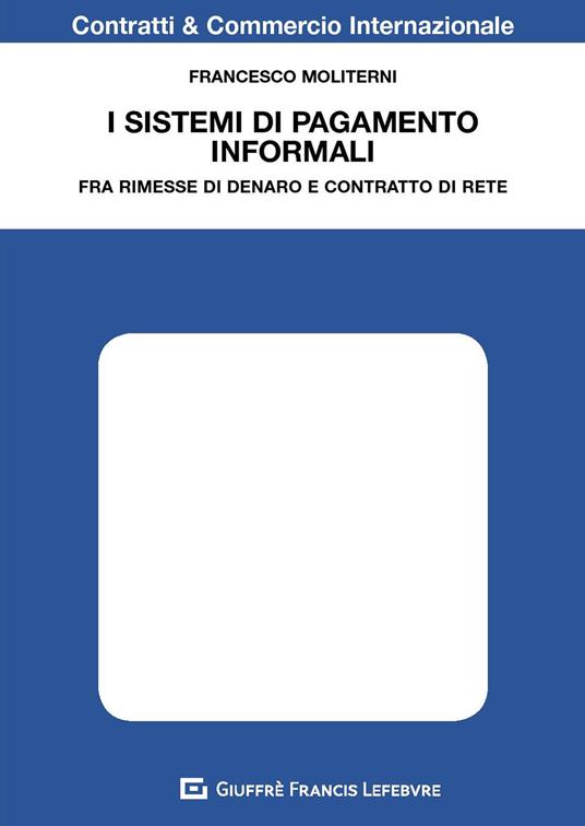 I sistemi di pagamento informali. Fra rimesse di denaro e contratto di rete - Francesco Moliterni - copertina