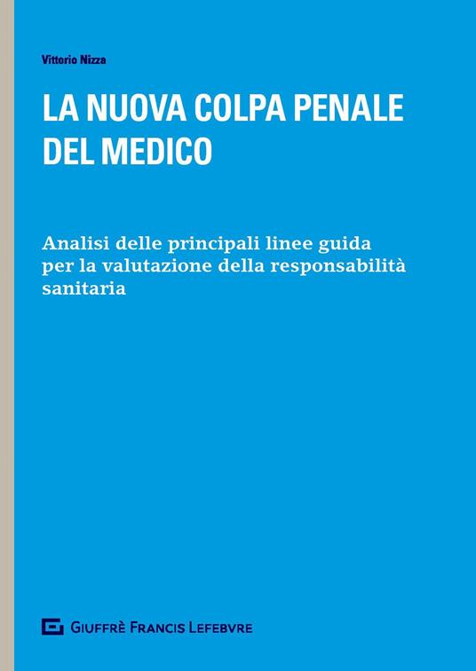 La nuova colpa penale del medico. Analisi delle principali linee guida per la valutazione della responsabilità sanitaria - Vittorio Nizza - copertina