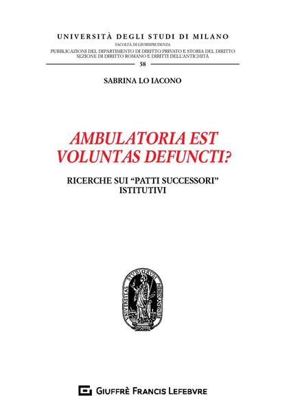 Ambulatoria est voluntas defuncti? Ricerche sui «patti successori» istitutivi - Sabrina Lo Iacono - copertina