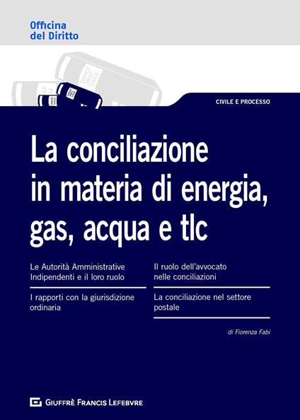 La conciliazione in materia di energia, gas, acqua e tlc - Sara Giuggioli,Marisa Franca Costelli,Erika Corti - copertina