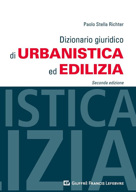 Dizionario giuridico di urbanistica ed edilizia - Paolo Stella Richter -  Libro - Giuffrè - | Feltrinelli
