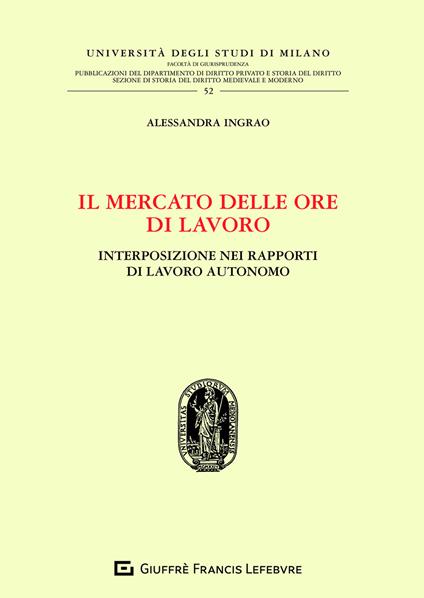 Il mercato delle ore di lavoro. Interposizione nei rapporti di lavoro autonomo - Alessandra Ingrao - copertina