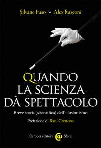 Libro Quando la scienza dà spettacolo. Breve storia (scientifica) dell'illusionismo Silvano Fuso Alex Rusconi