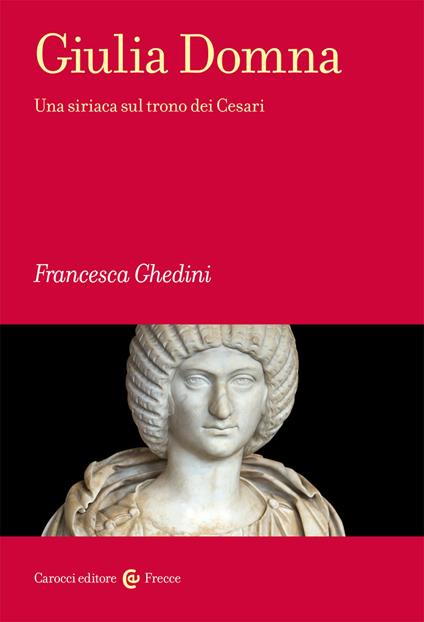 Giulia Domna. Una siriaca sul trono dei Cesari - Francesca Ghedini - copertina