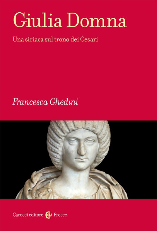 Giulia Domna. Una siriaca sul trono dei Cesari - Francesca Ghedini - copertina