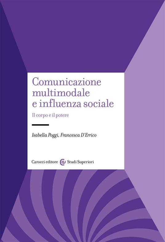 Comunicazione multimodale e influenza sociale. Il corpo e il potere - Isabella Poggi,Francesca D'Errico - copertina