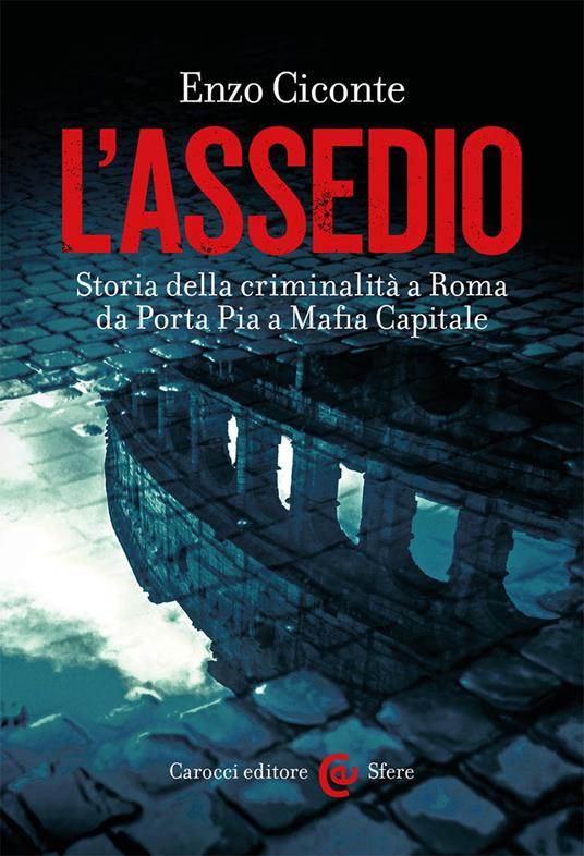 L' assedio. Storia della criminalità a Roma da Porta Pia a Mafia capitale - Enzo Ciconte - copertina