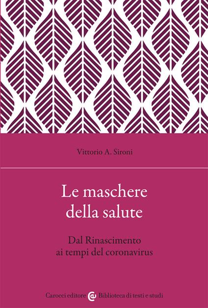 Le maschere della salute. Dal Rinascimento ai tempi del coronavirus - Vittorio A. Sironi - copertina