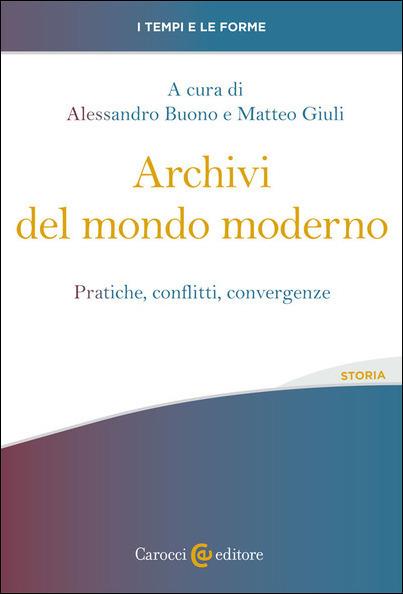 Archivi del mondo moderno. Pratiche, conflitti, convergenze - copertina