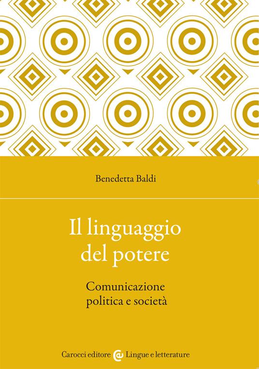 Il linguaggio del potere. Comunicazione politica e società - Benedetta Baldi - copertina