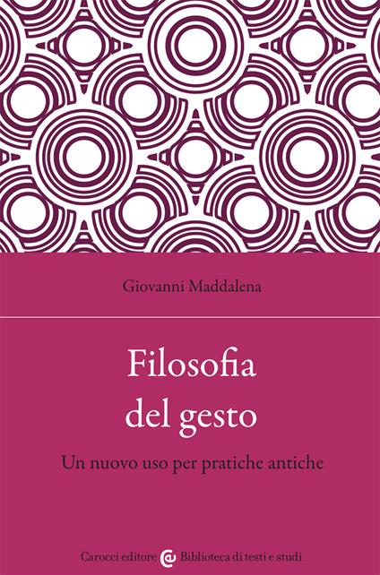 Filosofia del gesto. Un nuovo uso per pratiche antiche - Giovanni Maddalena - copertina