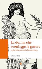 La donna che sconfigge la guerra. Lisistrata racconta la sua storia