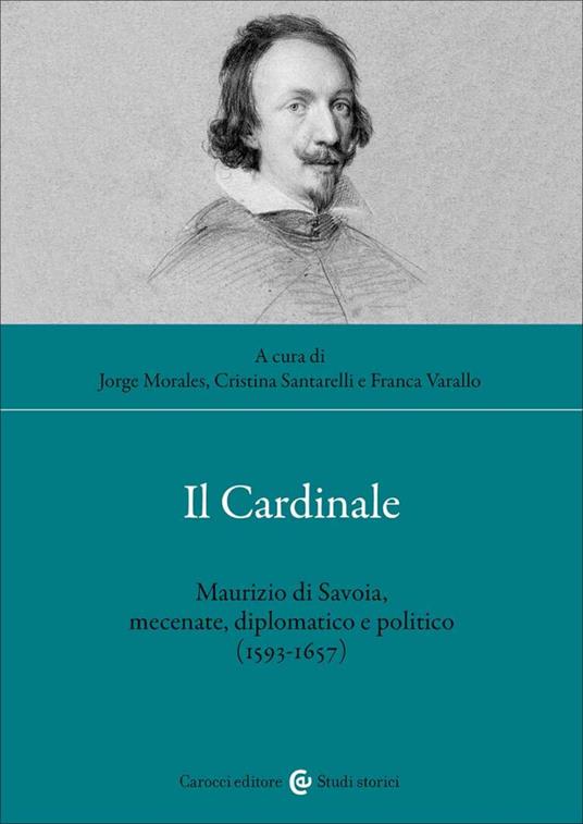 Il cardinale. Maurizio di Savoia, mecenate, diplomatico e politico (1593-1657) - copertina