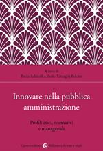 Innovare nella pubblica amministrazione. Profili etici, normativi e manageriali