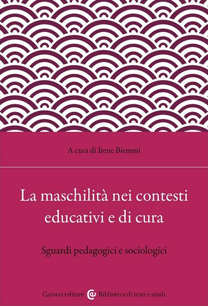 La maschilità nei contesti educativi e di cura. Sguardi pedagogici e sociologici - copertina