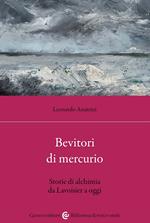 Bevitori di mercurio. Storie di alchimia da Lavoisier a oggi